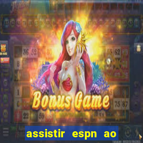 assistir espn ao vivo online gratis