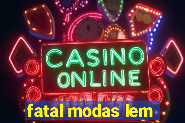 fatal modas lem