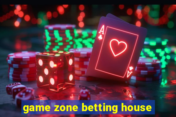 game zone betting house