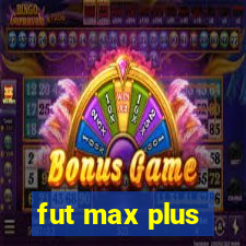 fut max plus