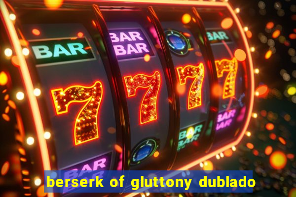 berserk of gluttony dublado