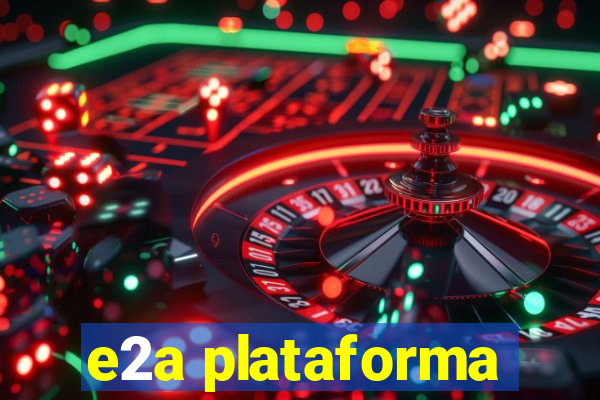 e2a plataforma