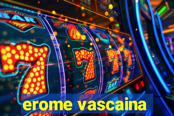 erome vascaina