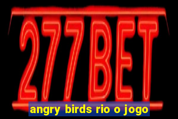 angry birds rio o jogo