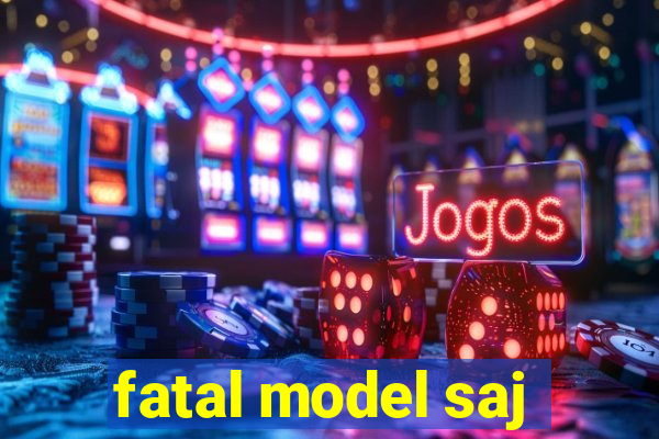 fatal model saj