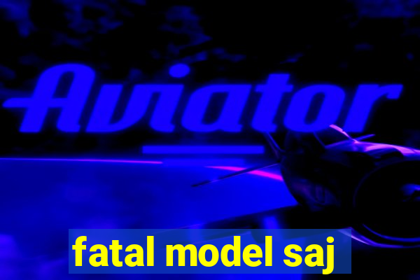 fatal model saj