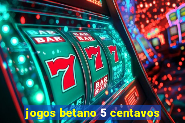 jogos betano 5 centavos