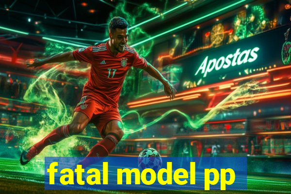 fatal model pp