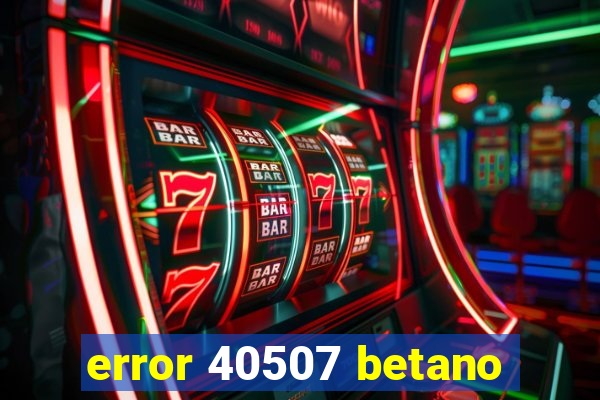 error 40507 betano