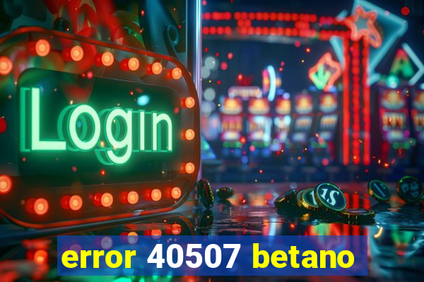 error 40507 betano