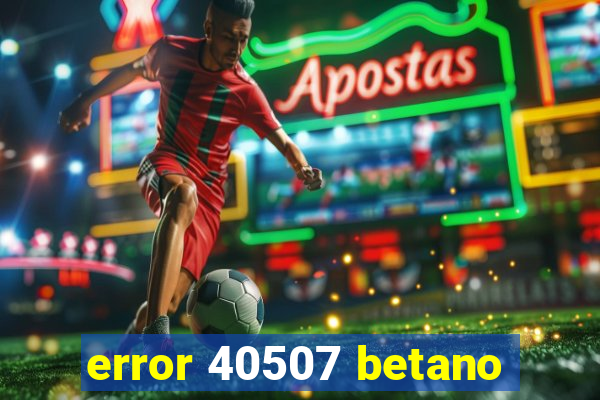 error 40507 betano