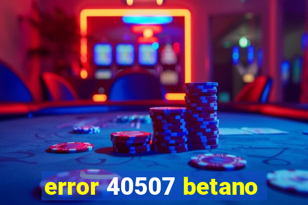 error 40507 betano