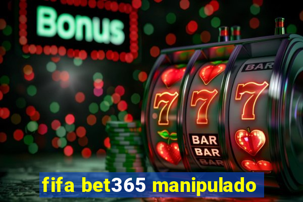 fifa bet365 manipulado