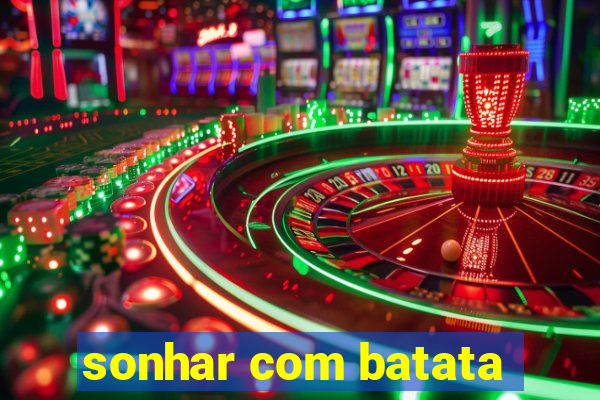 sonhar com batata