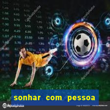 sonhar com pessoa falsa no jogo do bicho