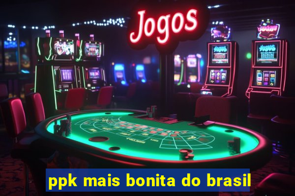 ppk mais bonita do brasil