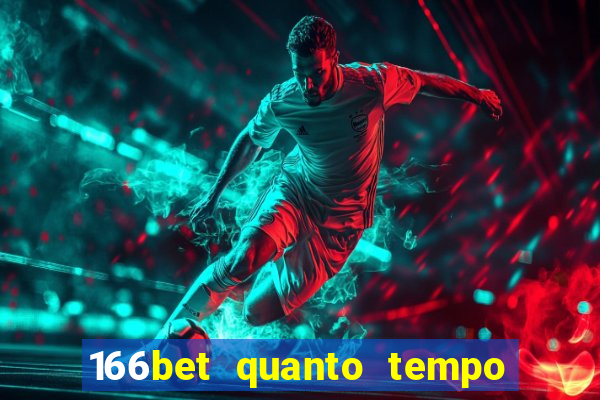 166bet quanto tempo demora para cair na conta