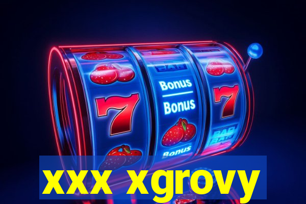 xxx xgrovy