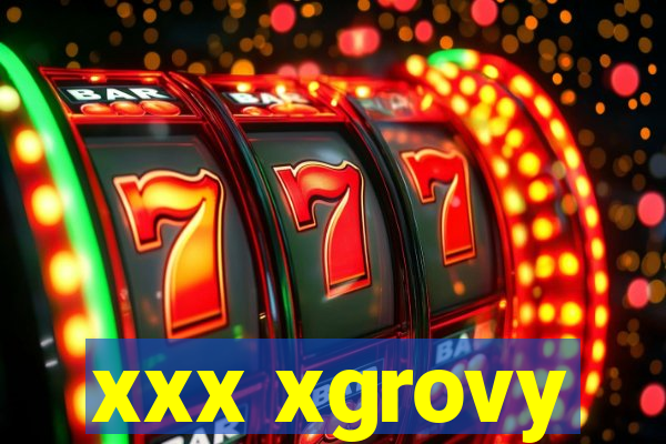 xxx xgrovy