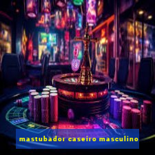 mastubador caseiro masculino