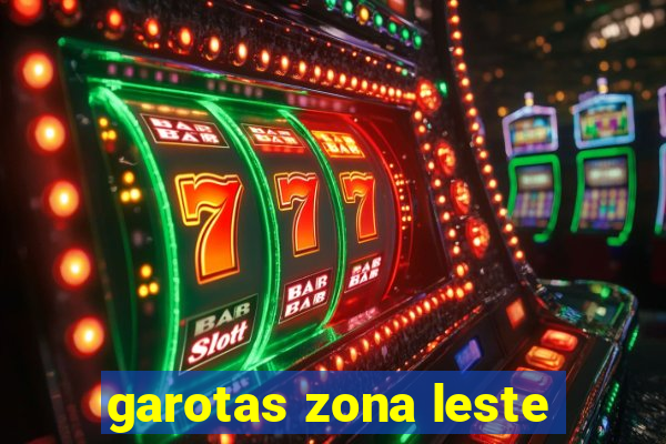 garotas zona leste