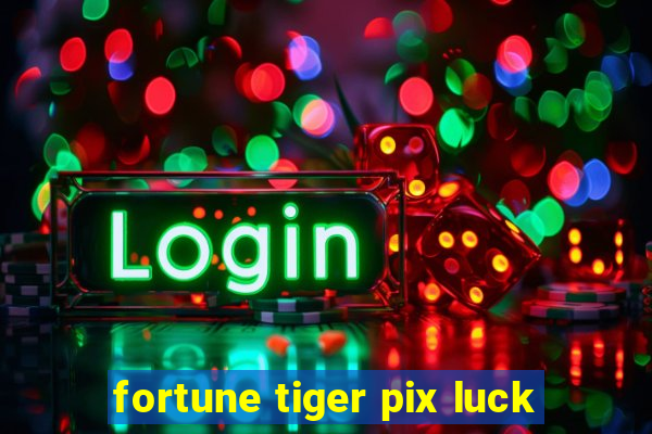 fortune tiger pix luck