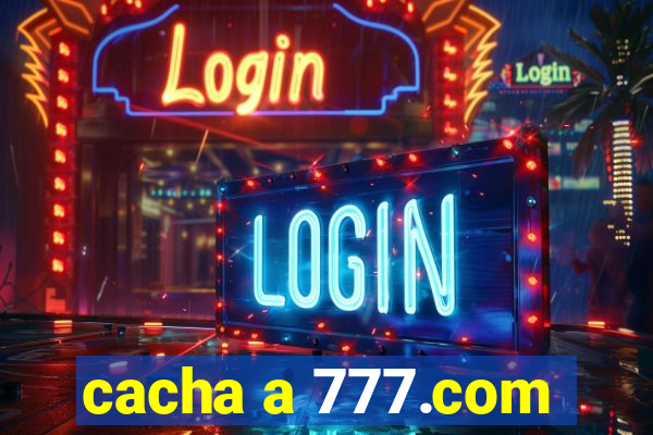 cacha a 777.com