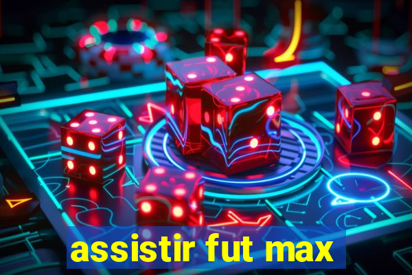 assistir fut max