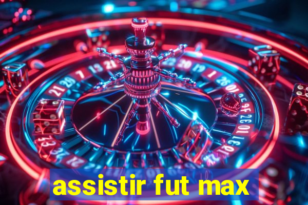 assistir fut max