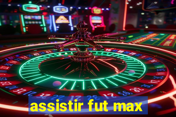 assistir fut max