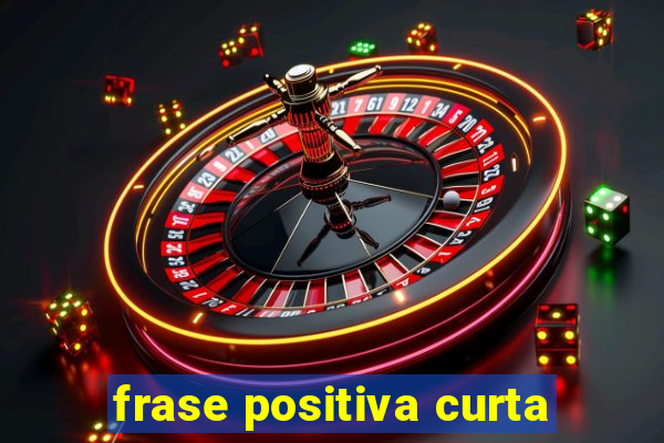 frase positiva curta