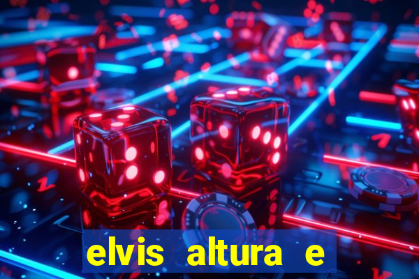 elvis altura e peso elvis presley altura