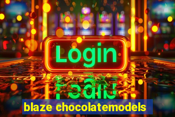 blaze chocolatemodels