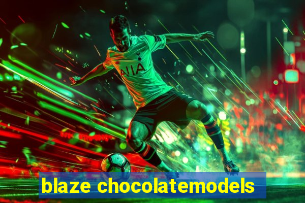 blaze chocolatemodels