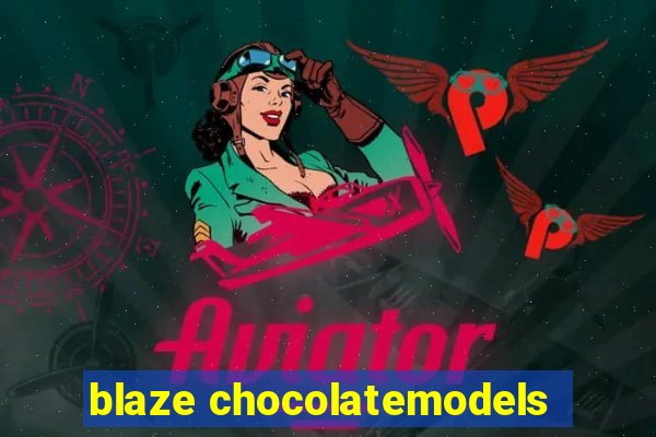 blaze chocolatemodels