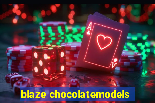 blaze chocolatemodels