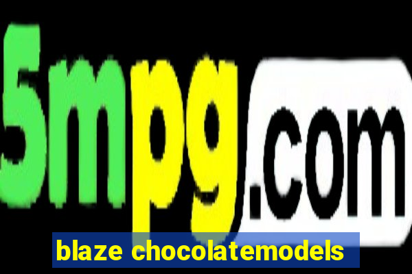 blaze chocolatemodels