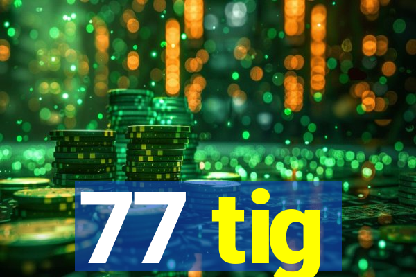 77 tig