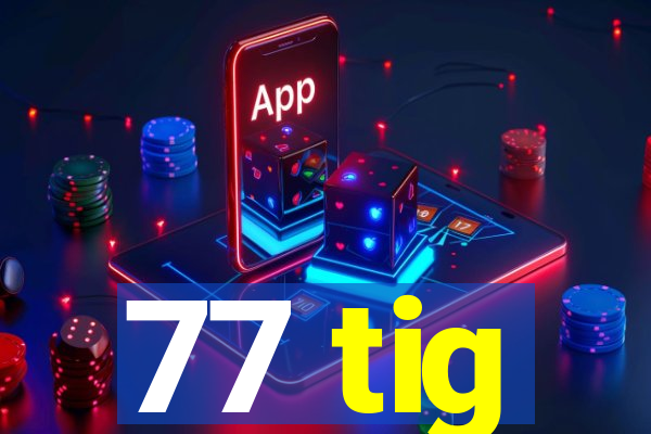 77 tig