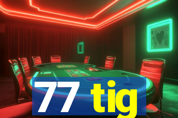 77 tig