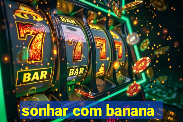 sonhar com banana