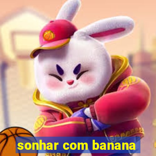 sonhar com banana