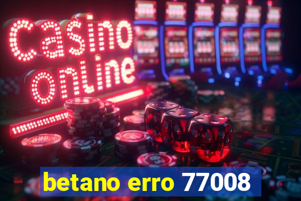 betano erro 77008