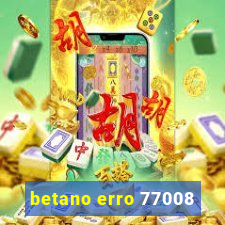 betano erro 77008