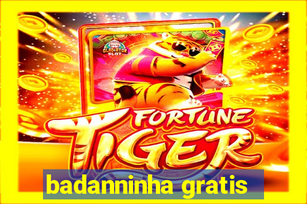 badanninha gratis