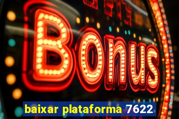 baixar plataforma 7622