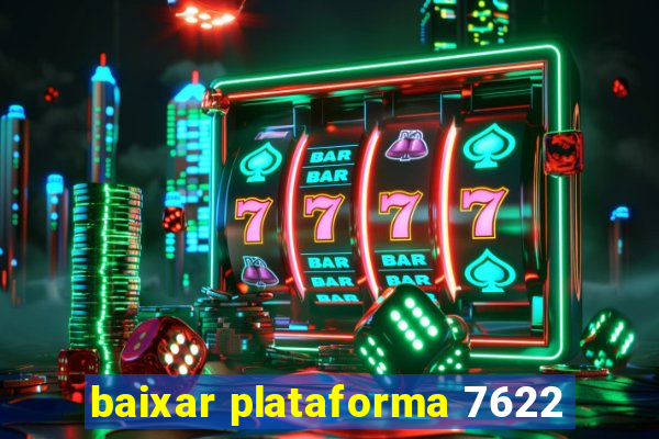 baixar plataforma 7622