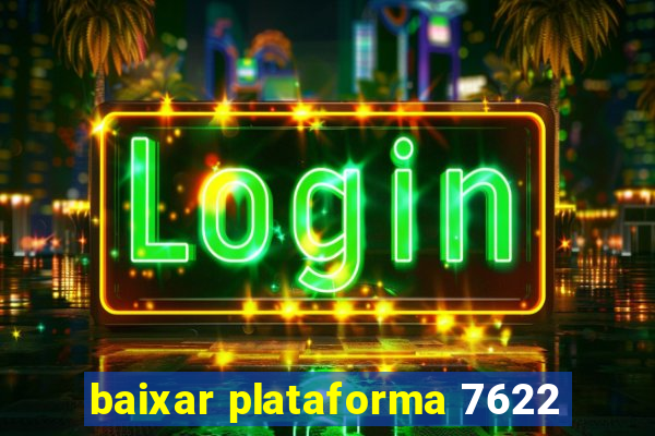 baixar plataforma 7622