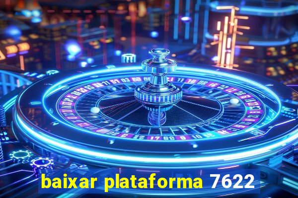 baixar plataforma 7622