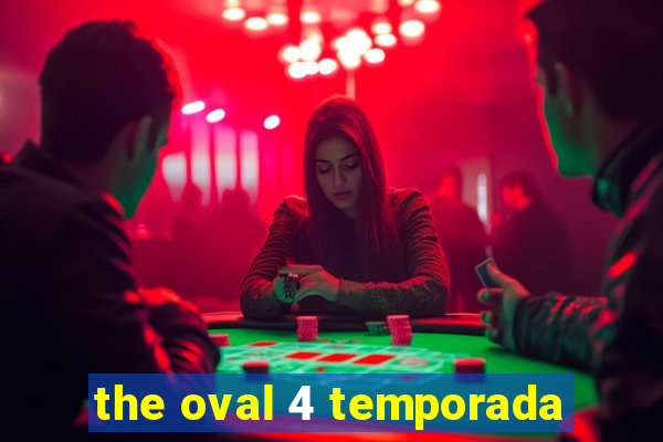 the oval 4 temporada